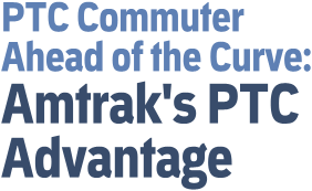 PTC Commuter Ahead of the Curve: Amtrak's PTC Advantage 